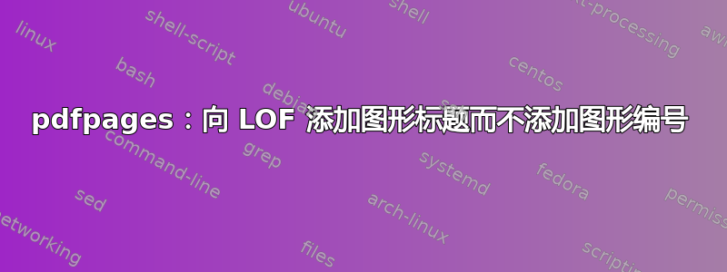 pdfpages：向 LOF 添加图形标题而不添加图形编号