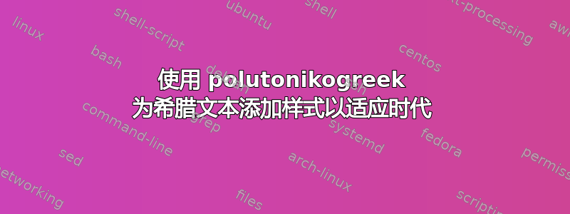 使用 polutonikogreek 为希腊文本添加样式以适应时代