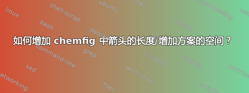 如何增加 chemfig 中箭头的长度/增加方案的空间？