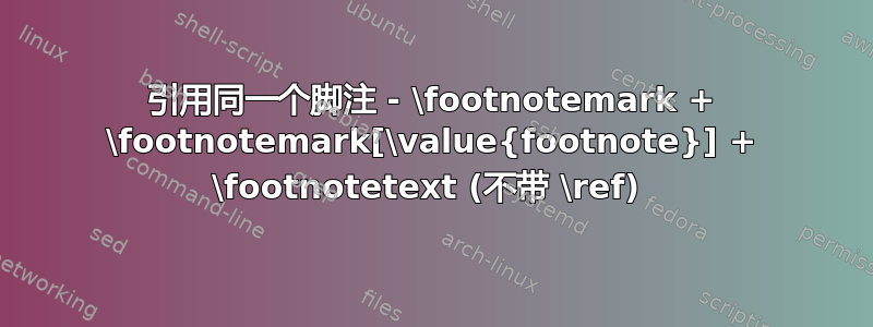 引用同一个脚注 - \footnotemark + \footnotemark[\value{footnote}] + \footnotetext (不带 \ref) 