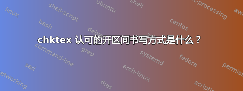 chktex 认可的开区间书写方式是什么？