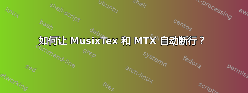 如何让 MusixTex 和 MTX 自动断行？