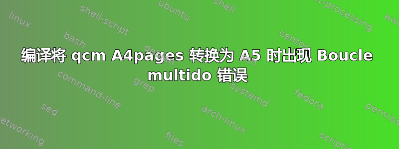 编译将 qcm A4pages 转换为 A5 时出现 Boucle multido 错误