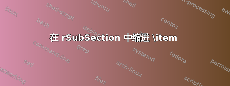 在 rSubSection 中缩进 \item