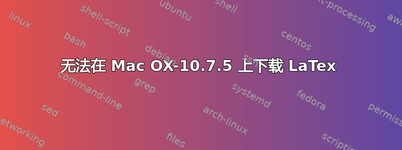 无法在 Mac OX-10.7.5 上下载 LaTex