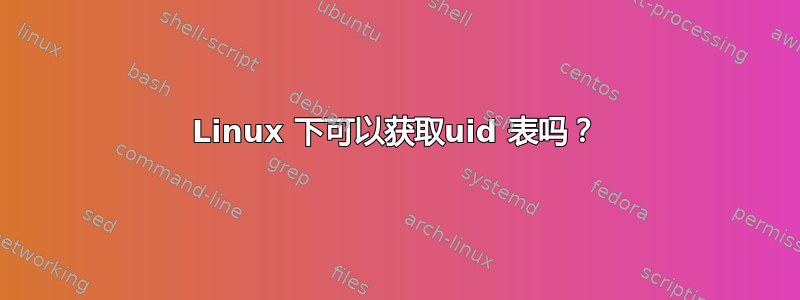 Linux 下可以获取uid 表吗？