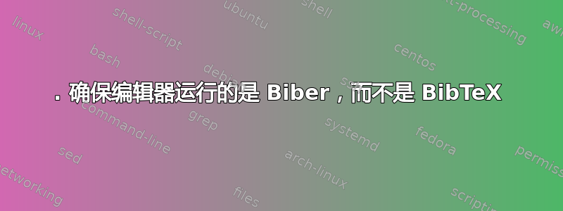 1. 确保编辑器运行的是 Biber，而不是 BibTeX