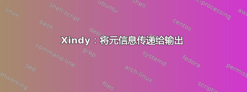 Xindy：将元信息传递给输出