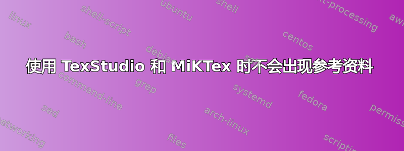 使用 TexStudio 和 MiKTex 时不会出现参考资料