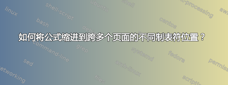 如何将公式缩进到跨多个页面的不同制表符位置？