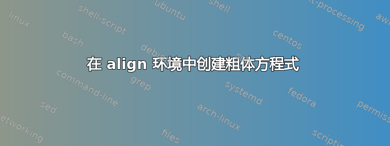 在 align 环境中创建粗体方程式