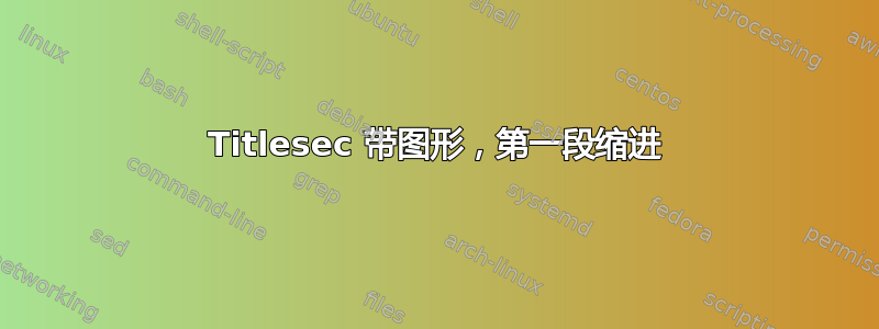 Titlesec 带图形，第一段缩进