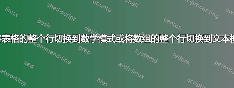 如何将表格的整个行切换到数学模式或将数组的整个行切换到文本模式？