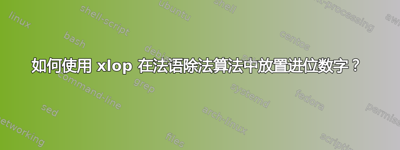 如何使用 xlop 在法语除法算法中放置进位数字？