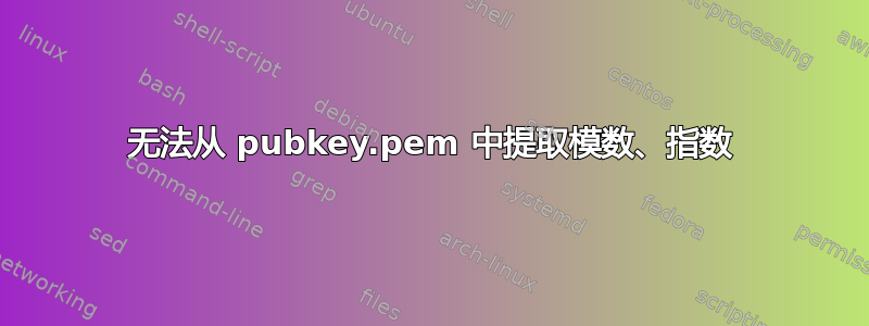 无法从 pubkey.pem 中提取模数、指数