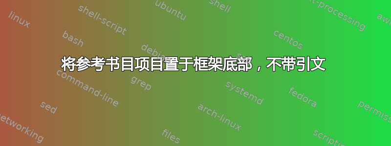 将参考书目项目置于框架底部，不带引文