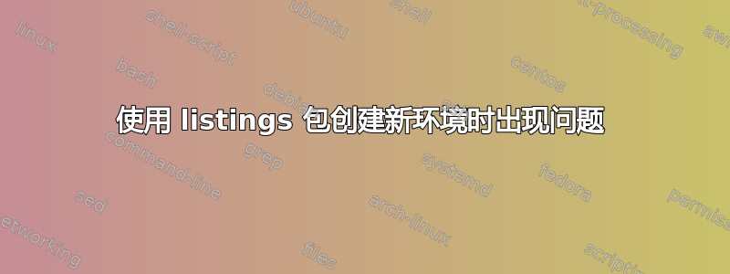 使用 listings 包创建新环境时出现问题