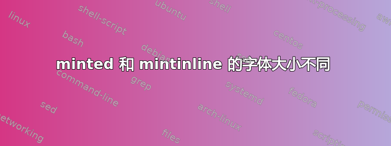 minted 和 mintinline 的字体大小不同