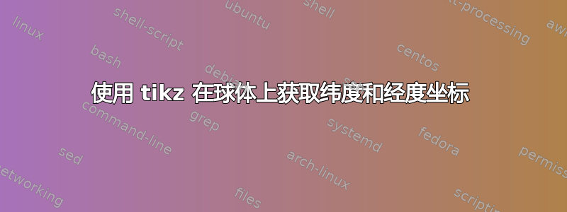 使用 tikz 在球体上获取纬度和经度坐标