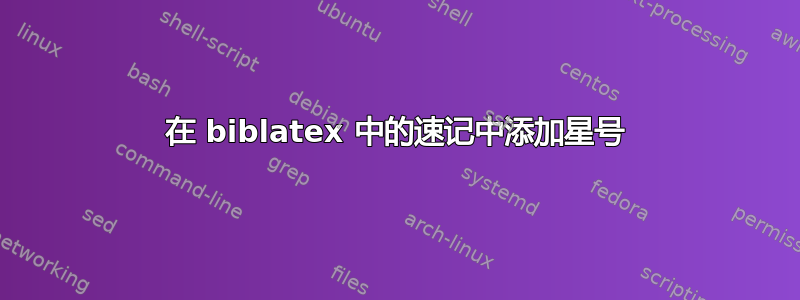 在 biblatex 中的速记中添加星号