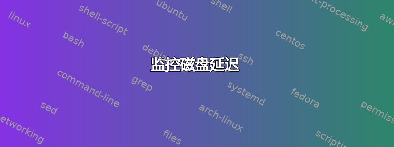 监控磁盘延迟