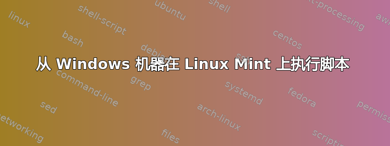 从 Windows 机器在 Linux Mint 上执行脚本