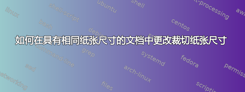 如何在具有相同纸张尺寸的文档中更改裁切纸张尺寸