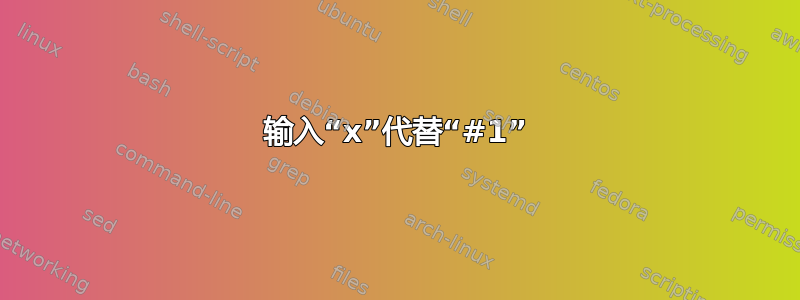 输入“x”代替“#1”