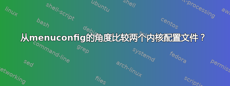 从menuconfig的角度比较两个内核配置文件？