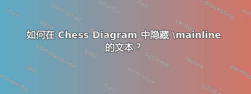 如何在 Chess Diagram 中隐藏 \mainline 的文本？