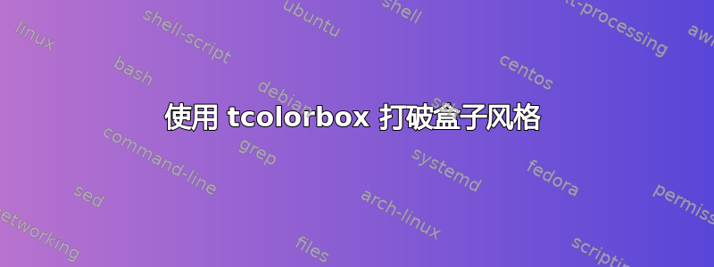 使用 tcolorbox 打破盒子风格