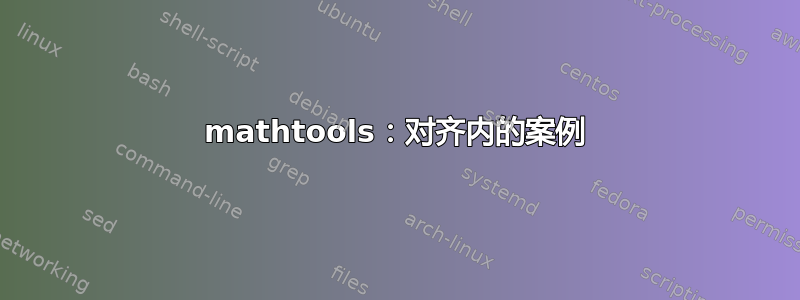 mathtools：对齐内的案例