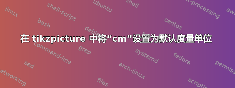 在 tikzpicture 中将“cm”设置为默认度量单位