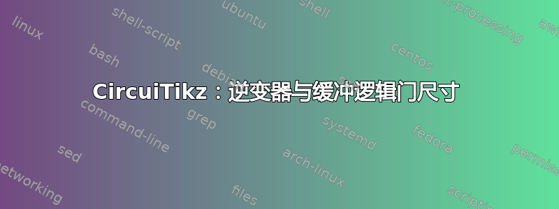 CircuiTikz：逆变器与缓冲逻辑门尺寸