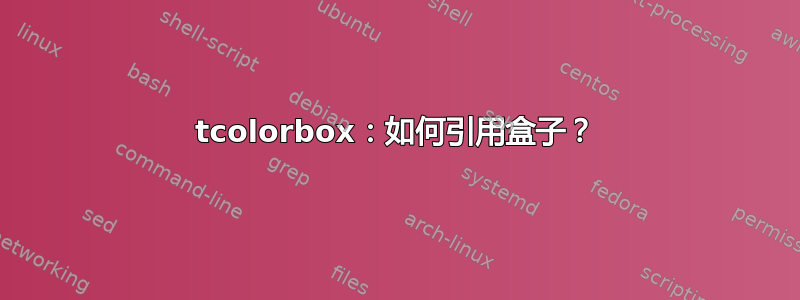 tcolorbox：如何引用盒子？