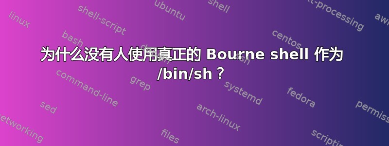 为什么没有人使用真正的 Bourne shell 作为 /bin/sh？