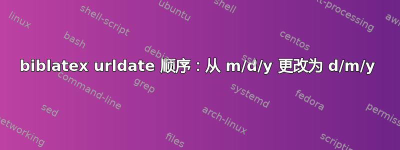 biblatex urldate 顺序：从 m/d/y 更改为 d/m/y