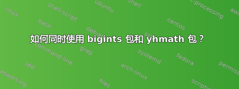 如何同时使用 bigints 包和 yhmath 包？