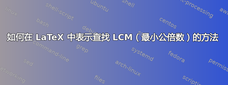 如何在 LaTeX 中表示查找 LCM（最小公倍数）的方法