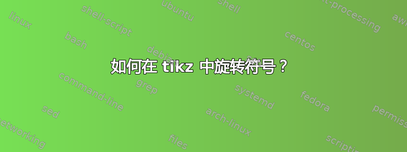 如何在 tikz 中旋转符号？