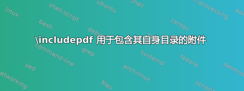 \includepdf 用于包含其自身目录的附件