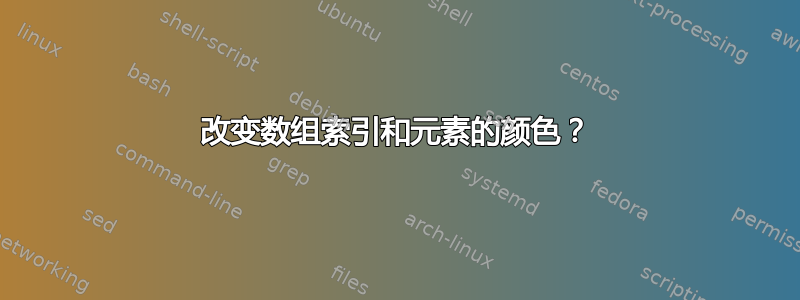 改变数组索引和元素的颜色？