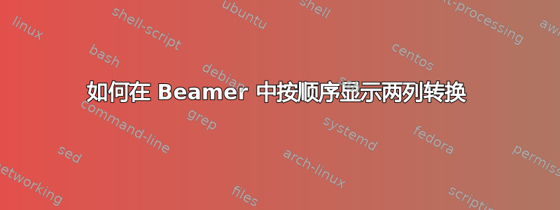 如何在 Beamer 中按顺序显示两列转换