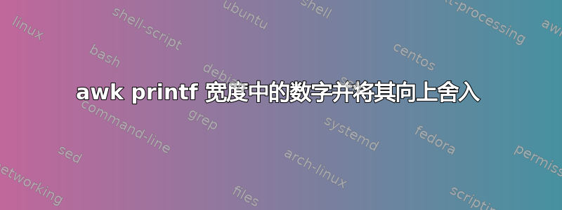 awk printf 宽度中的数字并将其向上舍入