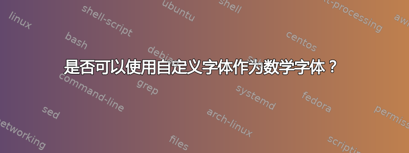 是否可以使用自定义字体作为数学字体？