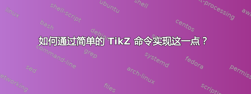 如何通过简单的 TikZ 命令实现这一点？