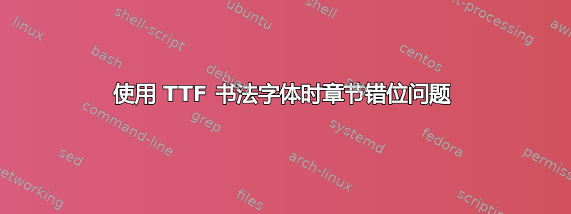 使用 TTF 书法字体时章节错位问题