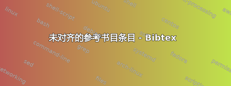 未对齐的参考书目条目 - Bibtex 