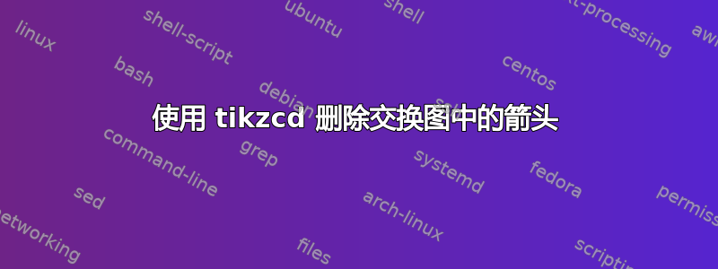 使用 tikzcd 删除交换图中的箭头