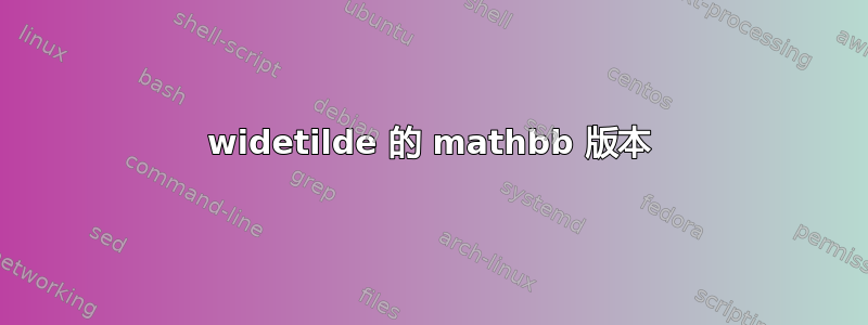 widetilde 的 mathbb 版本